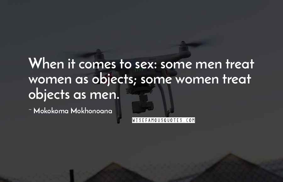 Mokokoma Mokhonoana Quotes: When it comes to sex: some men treat women as objects; some women treat objects as men.