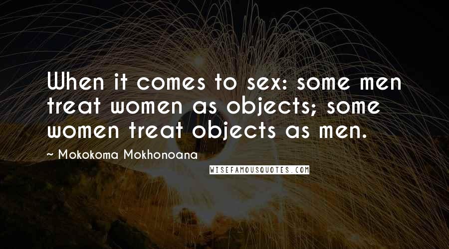 Mokokoma Mokhonoana Quotes: When it comes to sex: some men treat women as objects; some women treat objects as men.