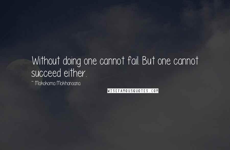 Mokokoma Mokhonoana Quotes: Without doing one cannot fail. But one cannot succeed either.