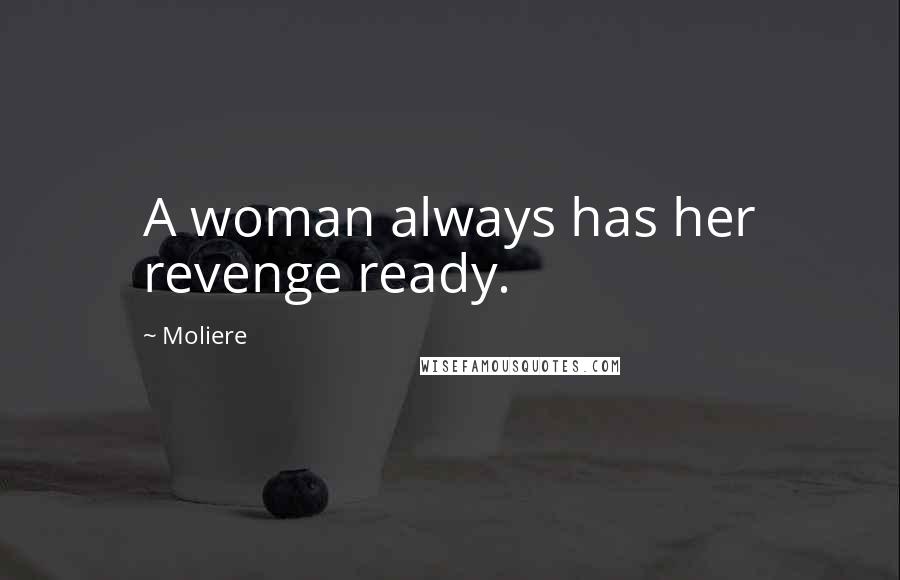 Moliere Quotes: A woman always has her revenge ready.