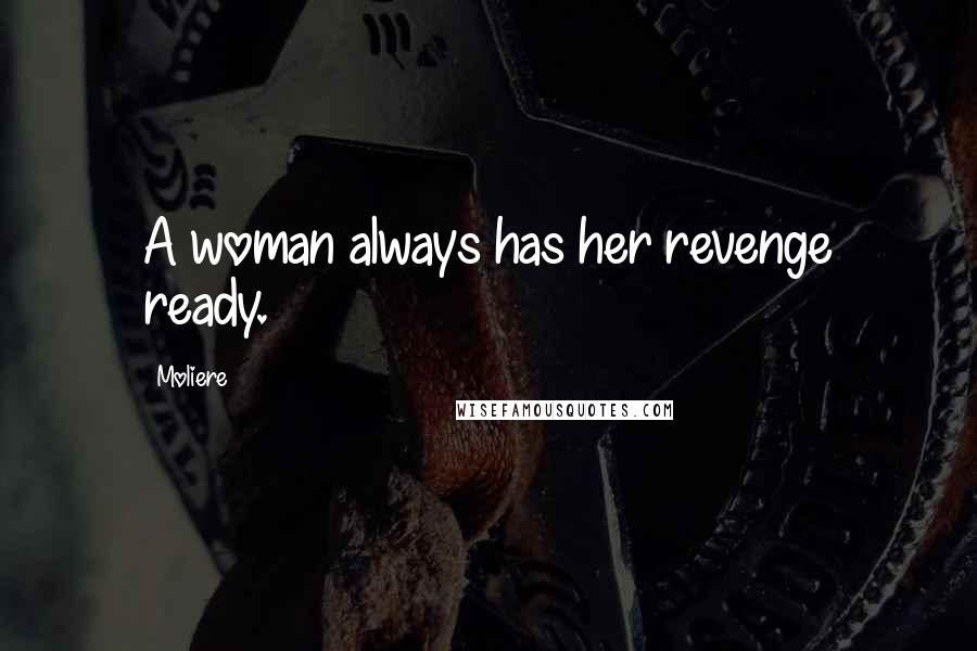 Moliere Quotes: A woman always has her revenge ready.