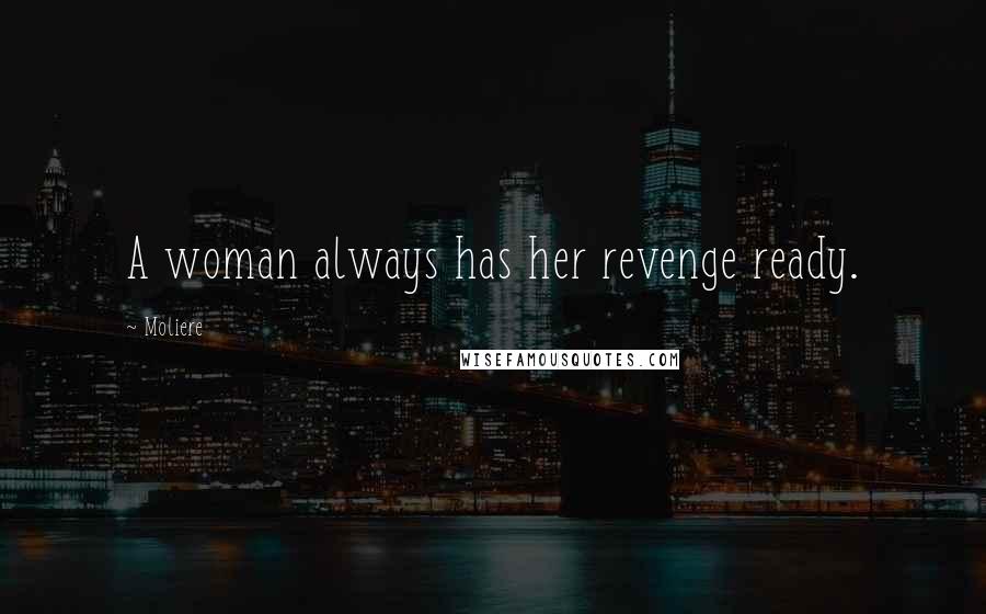 Moliere Quotes: A woman always has her revenge ready.