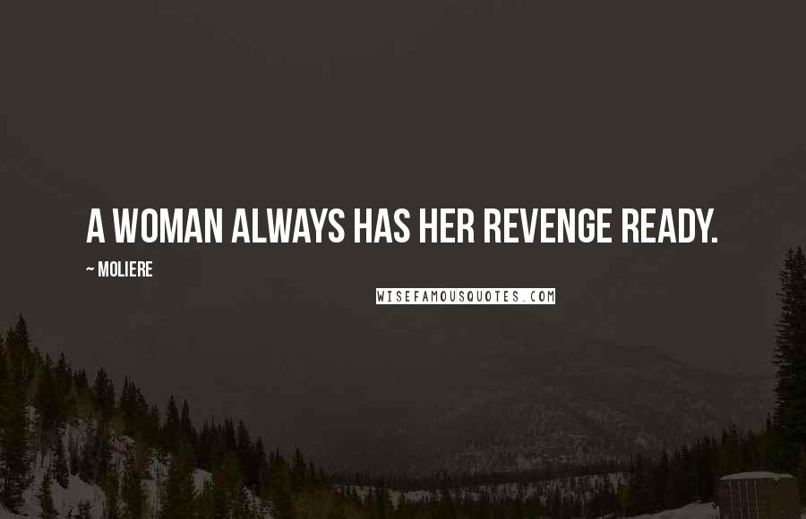 Moliere Quotes: A woman always has her revenge ready.