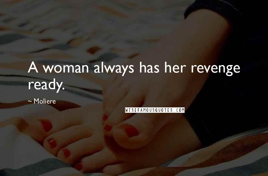 Moliere Quotes: A woman always has her revenge ready.