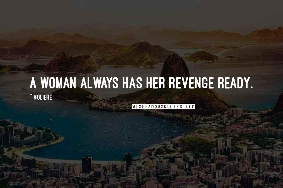 Moliere Quotes: A woman always has her revenge ready.