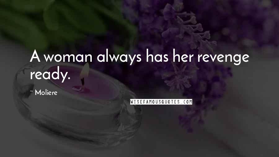 Moliere Quotes: A woman always has her revenge ready.