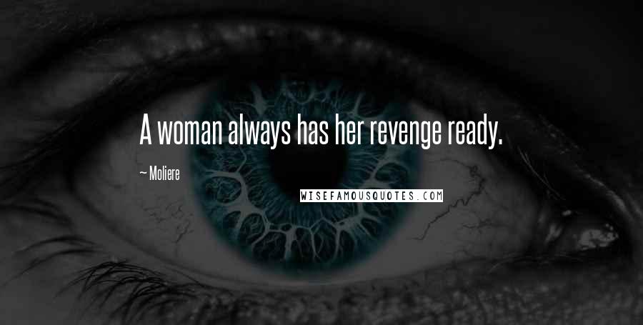 Moliere Quotes: A woman always has her revenge ready.