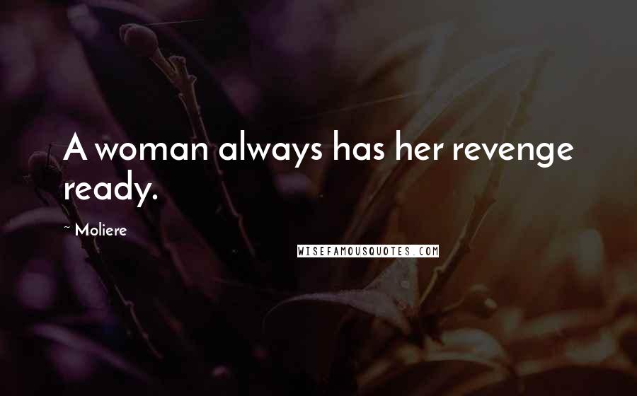 Moliere Quotes: A woman always has her revenge ready.