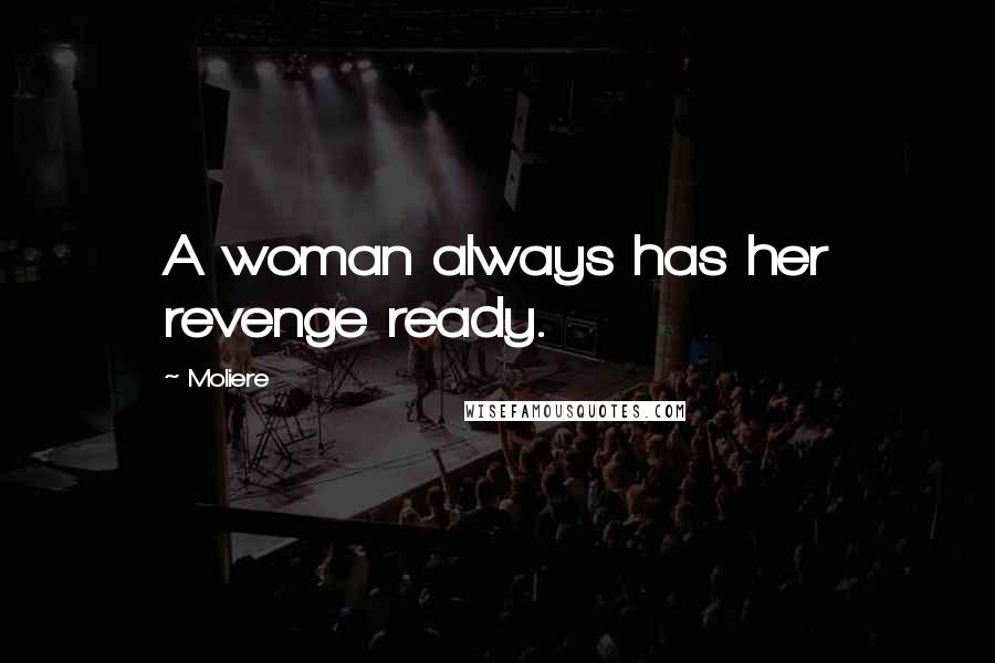 Moliere Quotes: A woman always has her revenge ready.