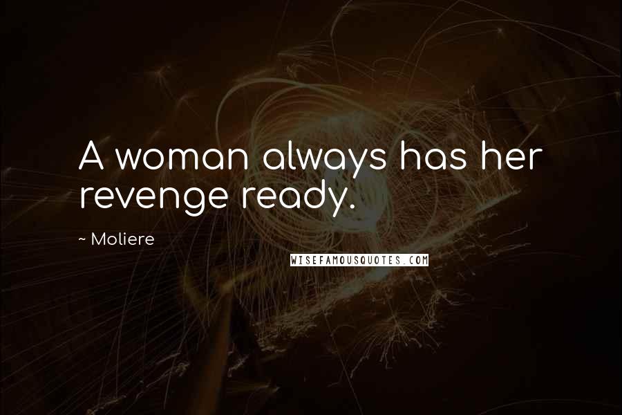 Moliere Quotes: A woman always has her revenge ready.