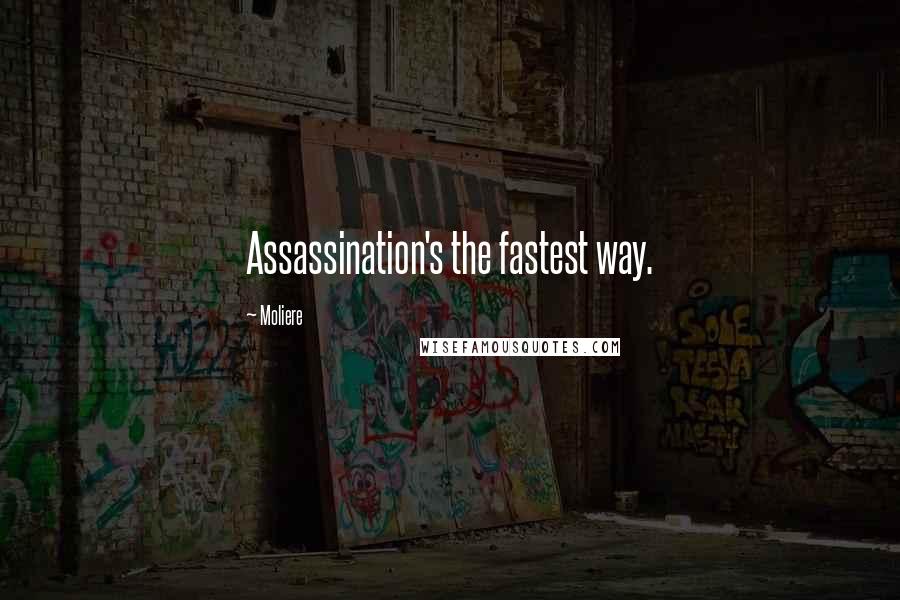 Moliere Quotes: Assassination's the fastest way.