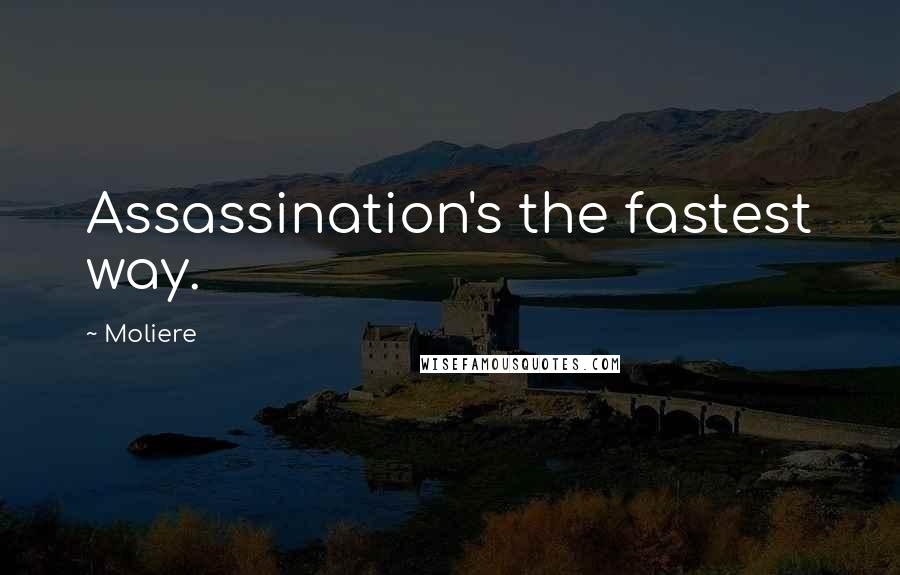 Moliere Quotes: Assassination's the fastest way.