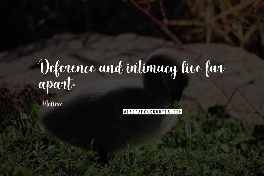 Moliere Quotes: Deference and intimacy live far apart.