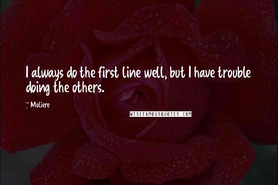 Moliere Quotes: I always do the first line well, but I have trouble doing the others.