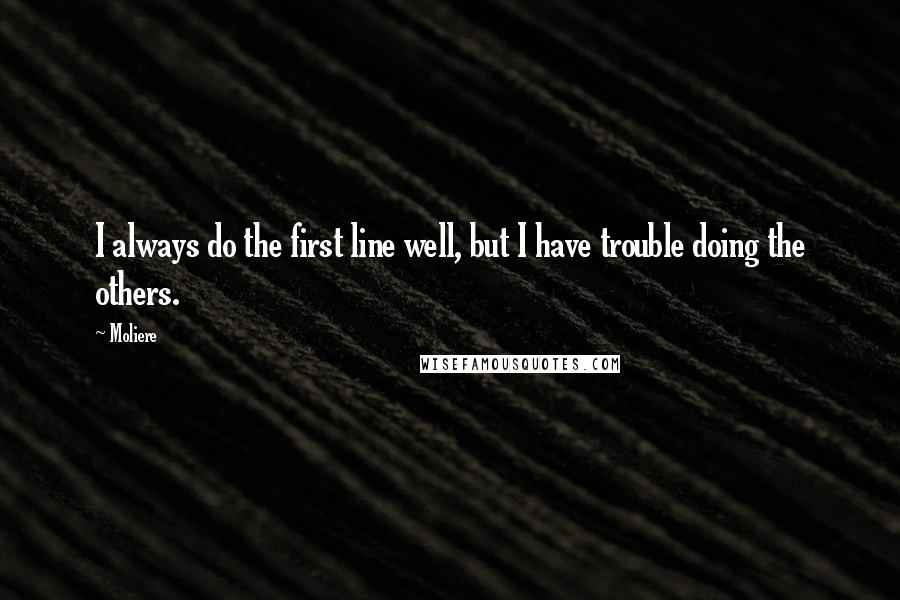 Moliere Quotes: I always do the first line well, but I have trouble doing the others.