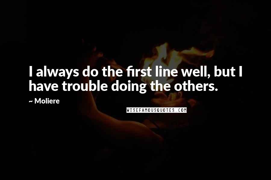 Moliere Quotes: I always do the first line well, but I have trouble doing the others.