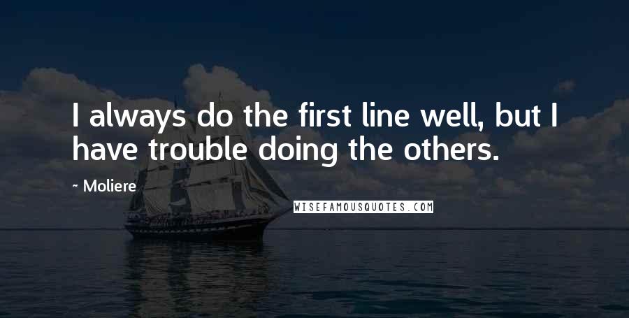 Moliere Quotes: I always do the first line well, but I have trouble doing the others.