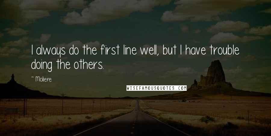 Moliere Quotes: I always do the first line well, but I have trouble doing the others.