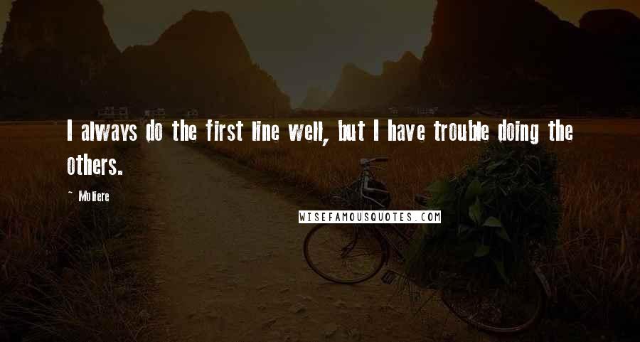 Moliere Quotes: I always do the first line well, but I have trouble doing the others.