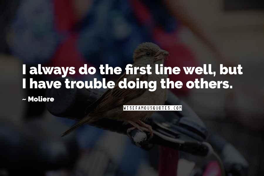 Moliere Quotes: I always do the first line well, but I have trouble doing the others.