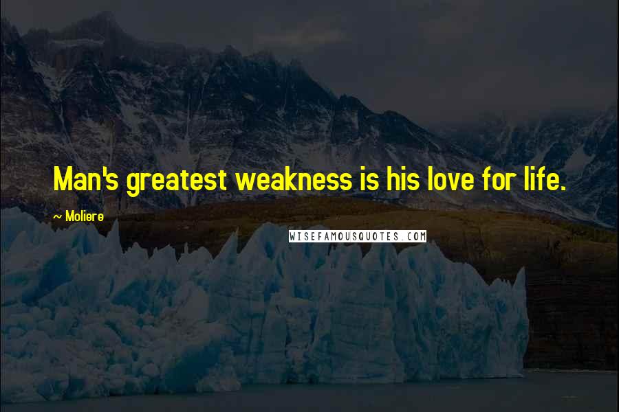 Moliere Quotes: Man's greatest weakness is his love for life.