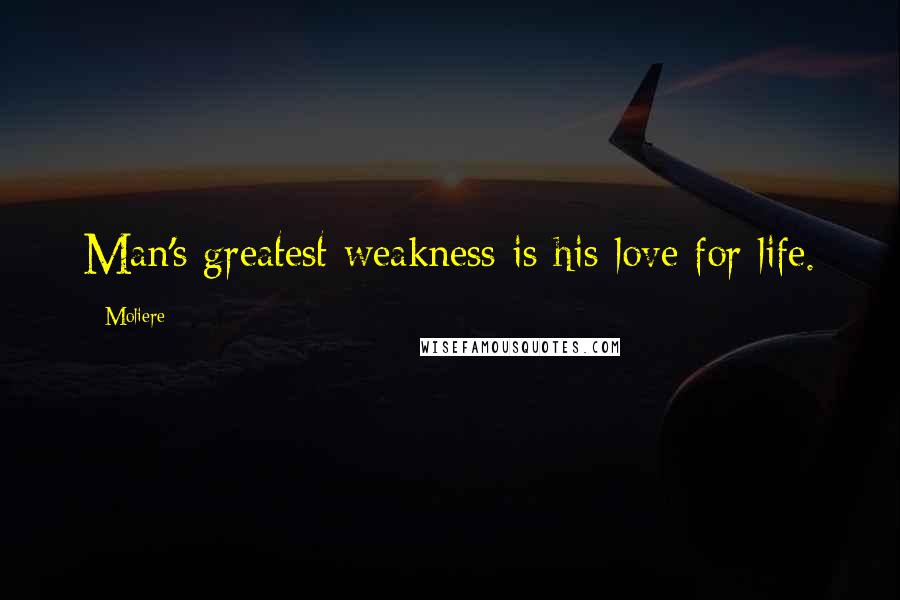 Moliere Quotes: Man's greatest weakness is his love for life.