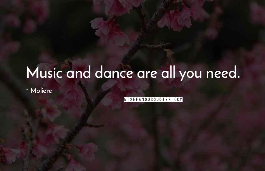 Moliere Quotes: Music and dance are all you need.