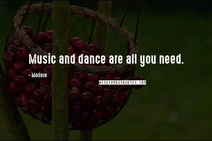 Moliere Quotes: Music and dance are all you need.