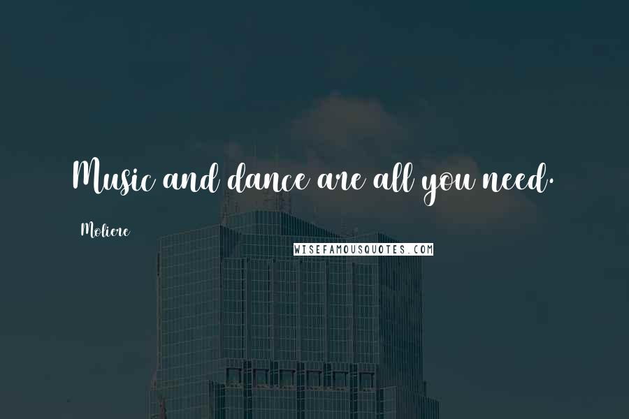 Moliere Quotes: Music and dance are all you need.