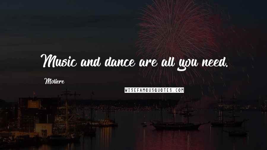 Moliere Quotes: Music and dance are all you need.