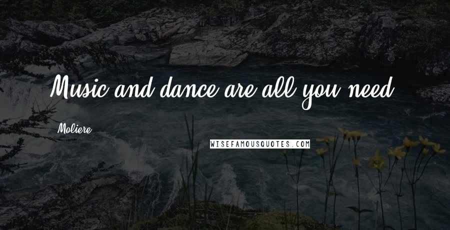 Moliere Quotes: Music and dance are all you need.