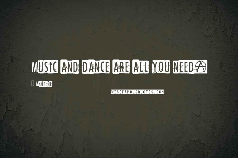 Moliere Quotes: Music and dance are all you need.