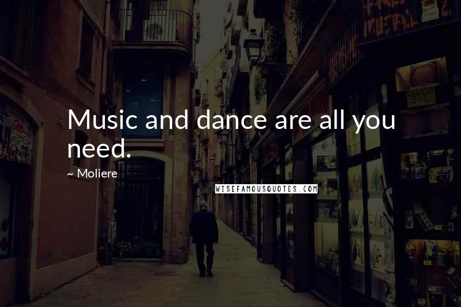 Moliere Quotes: Music and dance are all you need.