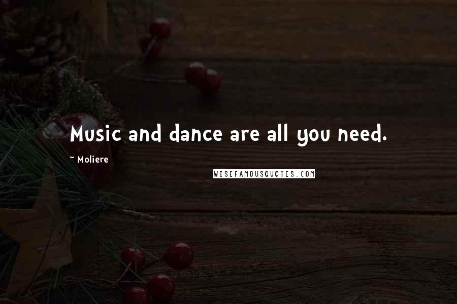 Moliere Quotes: Music and dance are all you need.