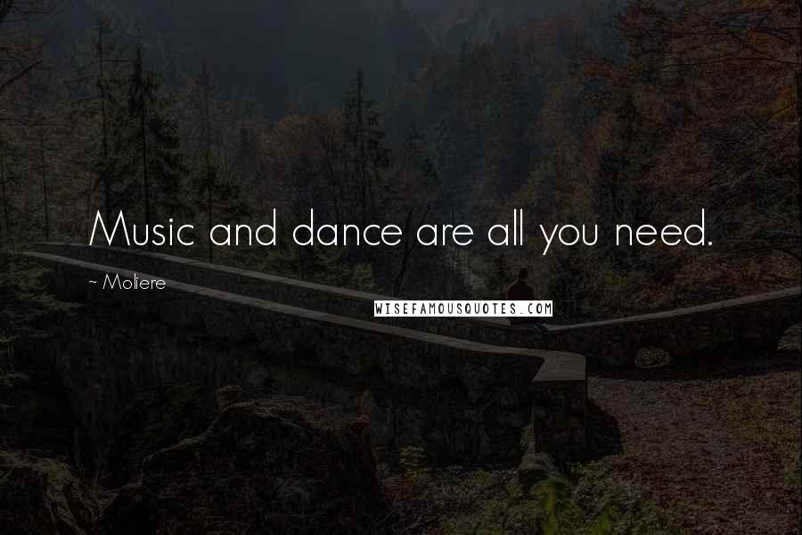 Moliere Quotes: Music and dance are all you need.