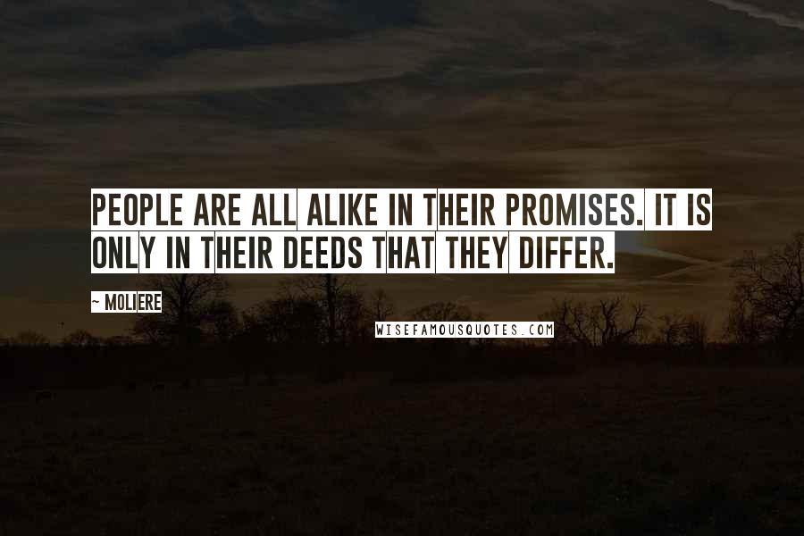 Moliere Quotes: People are all alike in their promises. It is only in their deeds that they differ.
