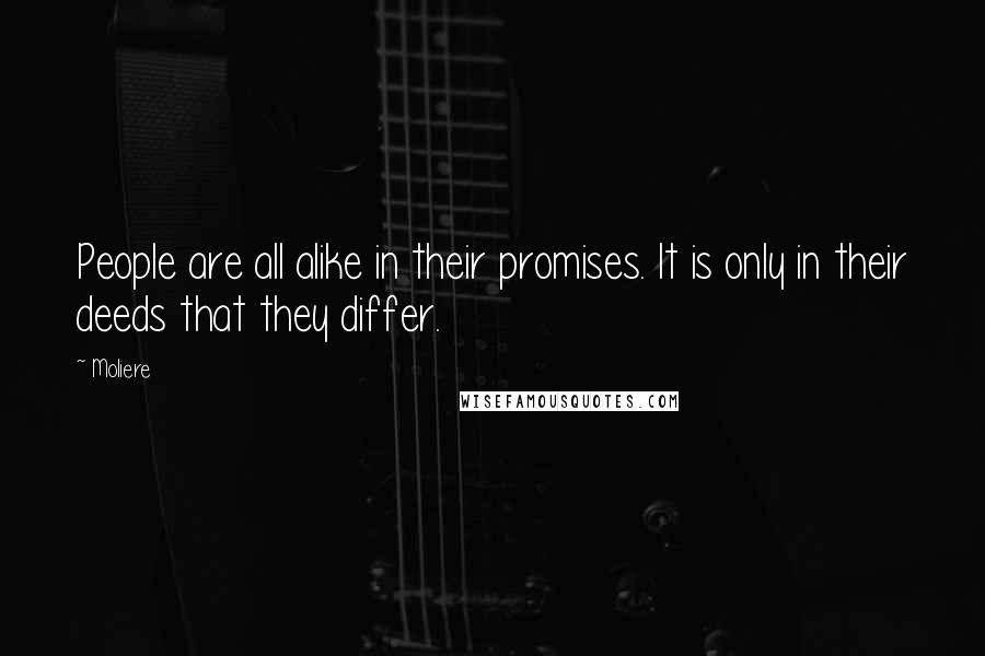 Moliere Quotes: People are all alike in their promises. It is only in their deeds that they differ.