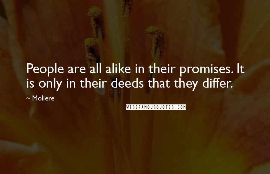 Moliere Quotes: People are all alike in their promises. It is only in their deeds that they differ.