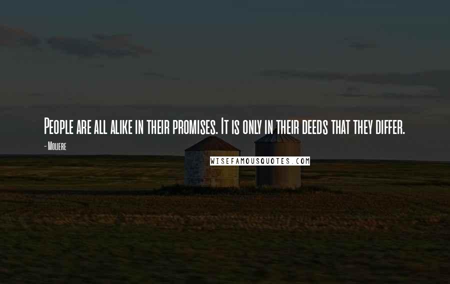 Moliere Quotes: People are all alike in their promises. It is only in their deeds that they differ.