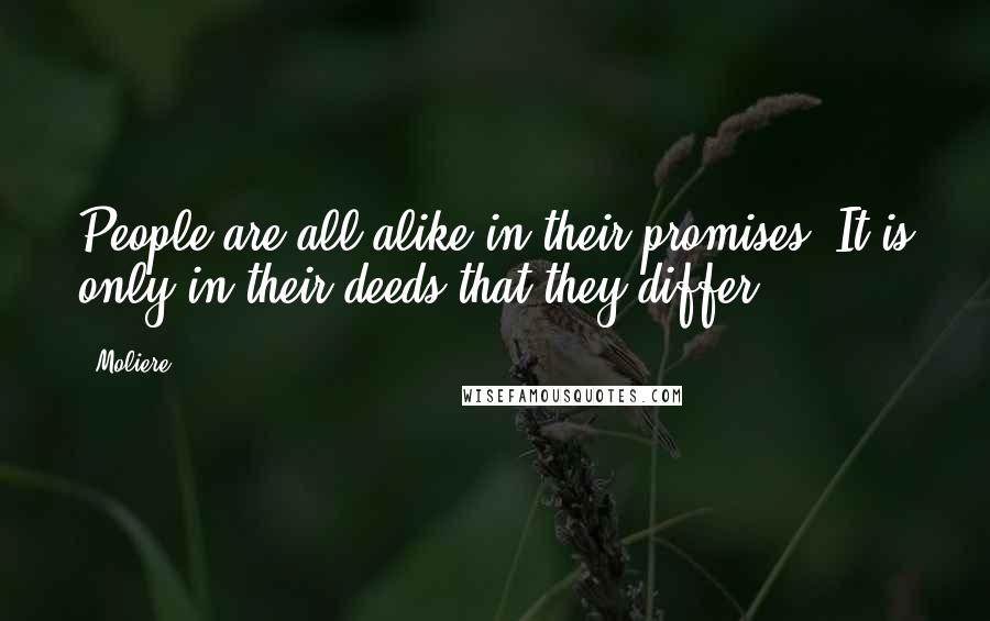 Moliere Quotes: People are all alike in their promises. It is only in their deeds that they differ.