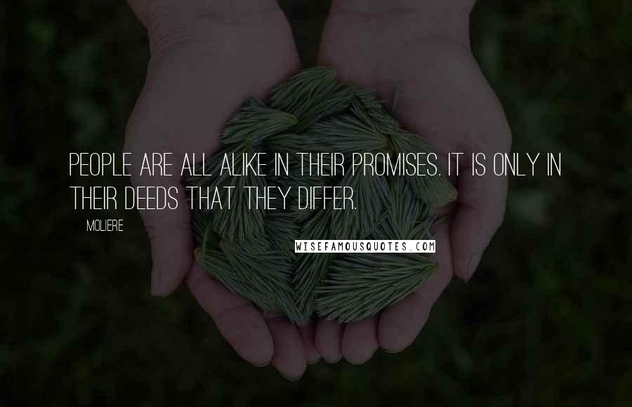 Moliere Quotes: People are all alike in their promises. It is only in their deeds that they differ.