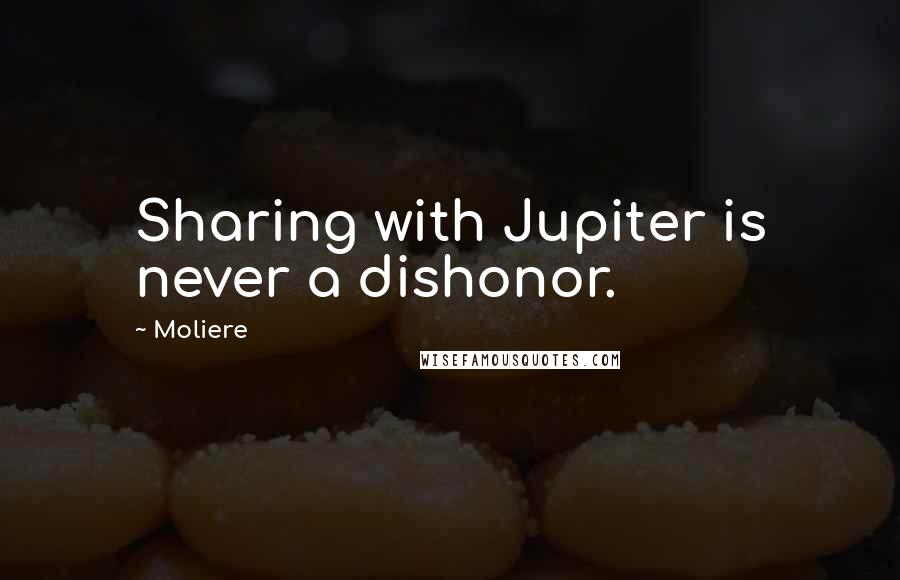 Moliere Quotes: Sharing with Jupiter is never a dishonor.