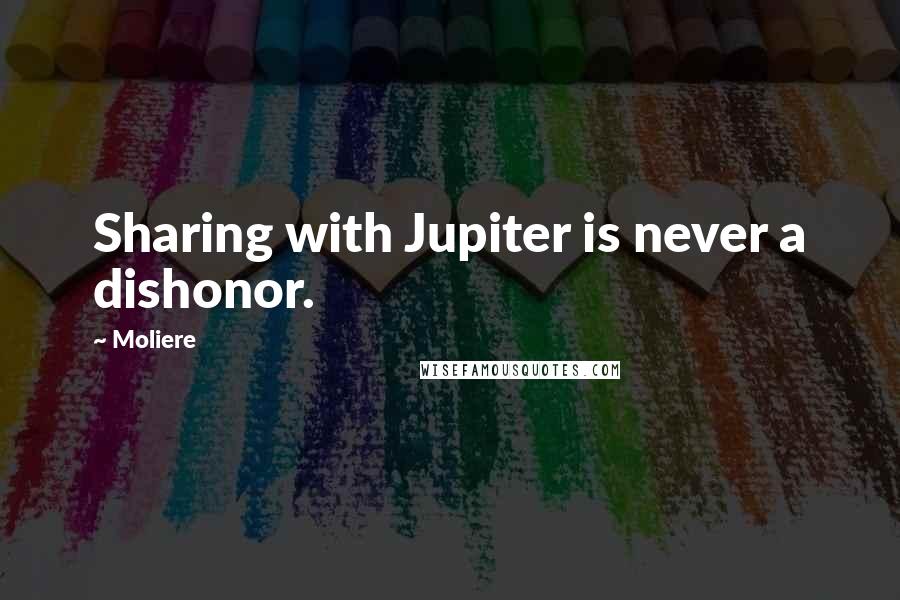 Moliere Quotes: Sharing with Jupiter is never a dishonor.