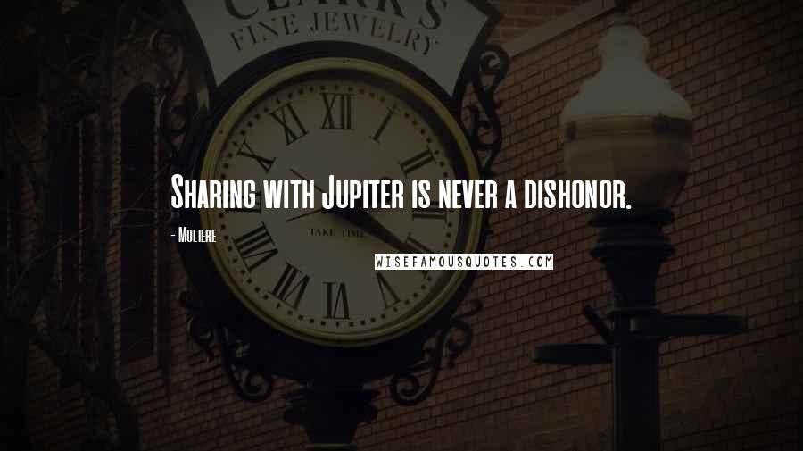 Moliere Quotes: Sharing with Jupiter is never a dishonor.