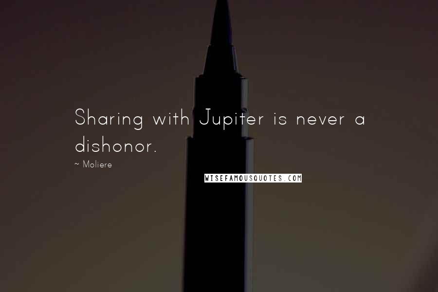 Moliere Quotes: Sharing with Jupiter is never a dishonor.