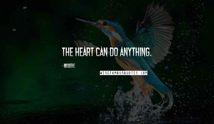 Moliere Quotes: The heart can do anything.