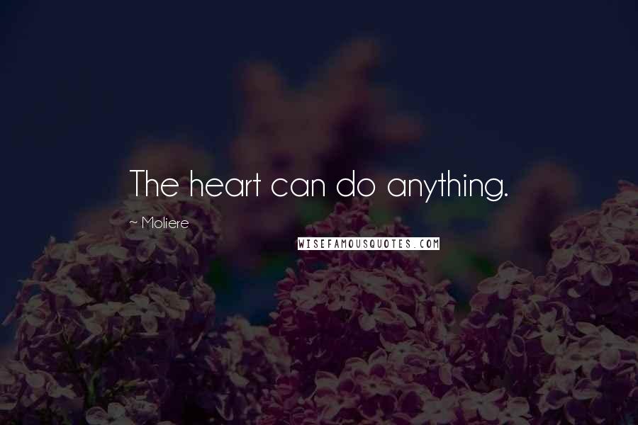 Moliere Quotes: The heart can do anything.