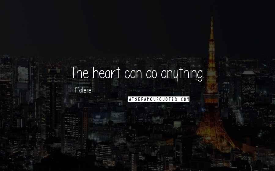 Moliere Quotes: The heart can do anything.
