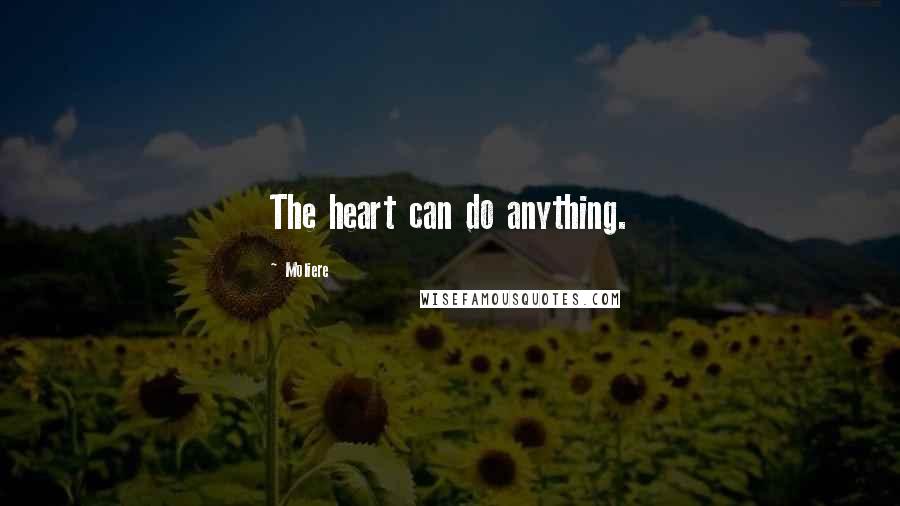 Moliere Quotes: The heart can do anything.