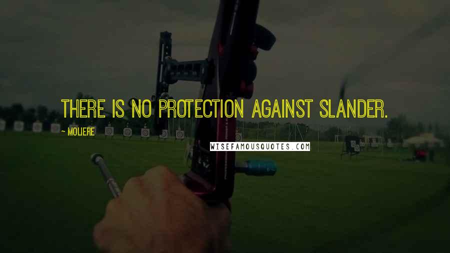 Moliere Quotes: There is no protection against slander.